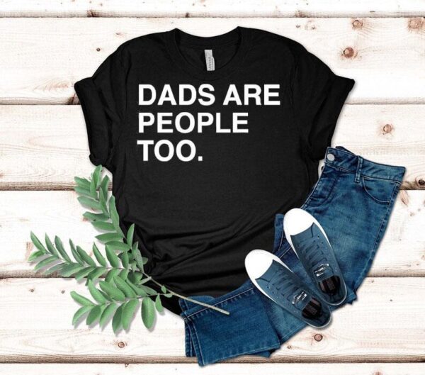 Dads Are People Too Father’s Day Shirt