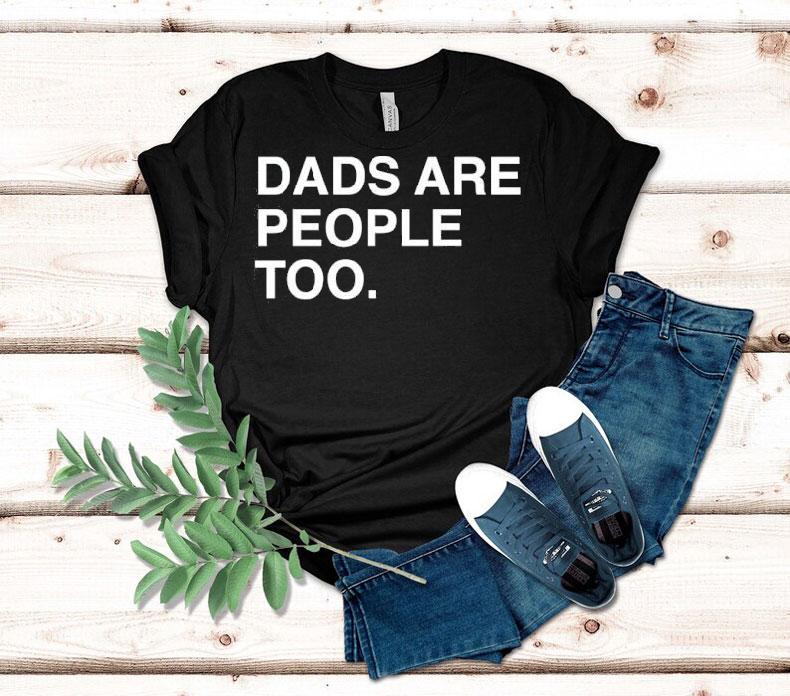 Dads Are People Too Father's Day Shirt 4 Dads Are People Too Father S Day Tshirt