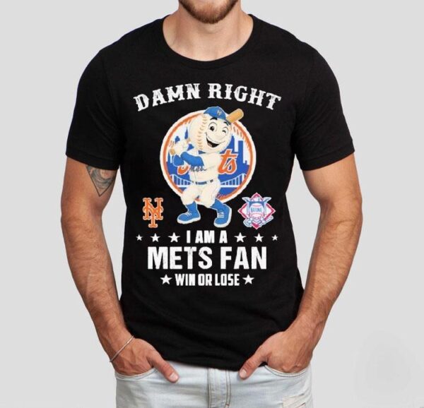 Damn Right I Am A New York Mets Fan Win Or Lose Mascot Shirt