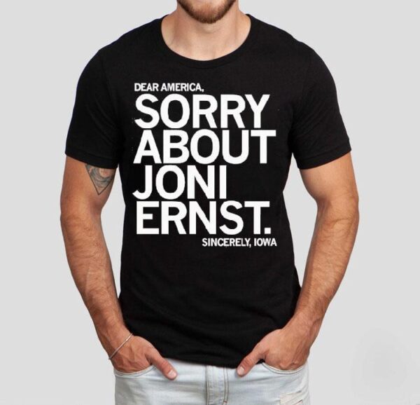 Dear America Sorry About Joni Ernst Sincerely Iowa Shirt