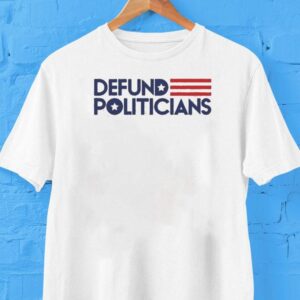 Defund Politicians Shirt
