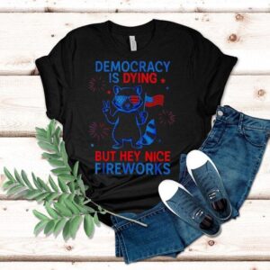 Democracy Is Dying But Hey Nice Firework Raccoon Th Of July Tshirt