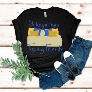 Di Kaya Tayo Taping Friends Shirt