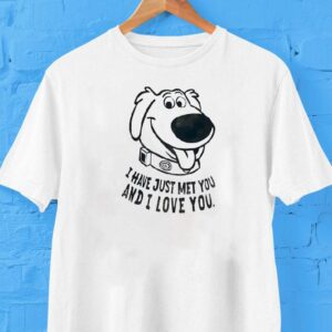 Dog I Have Just Met You And I Love You Tshirt