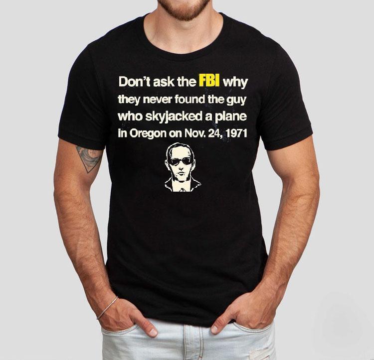 Don't Ask The Fbi Why They Never Found The Guy Who Skyjacked A Plane In Oregon On Nov 24 1971 Shirt 4 Don T Ask The Fbi Why They Never Found The Guy Who Skyjacked A Plane In Oregon On Nov Tshirt