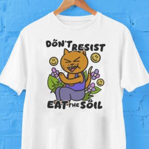 Don’t Resist Eat The Soil Shirt