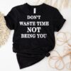 Don’t Waste Time Not Being You Shirt