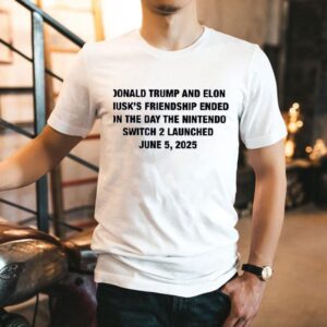 Donald Trump And Elon Musk’s Friendship Ended On The Day The Nintendo Switch 2 Launch June 5 2025 Shirt