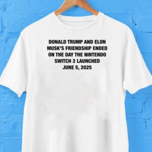 Donald Trump And Elon Musk‘s Friendship Ended On The Day The Nintendo Switch 2 Launched June 5, 2025 Shirt