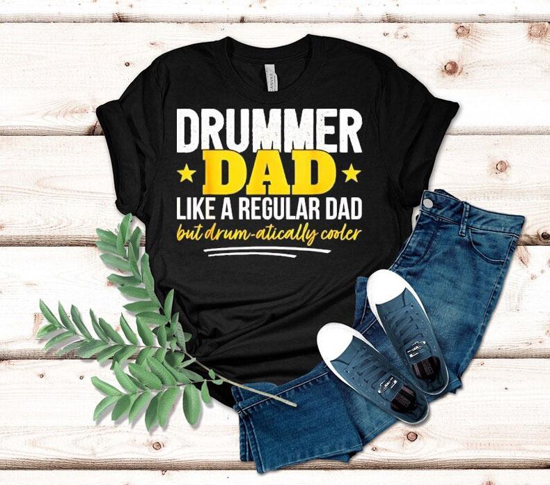 Drummer Dad Like A Regular Dad But Drum Atically Cooler Shirt 4 Drummer Dad Like A Regular Dad But Drum Atically Cooler Tshirt