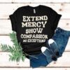 Extend Mercy Show Compassion No Exceptions Shirt