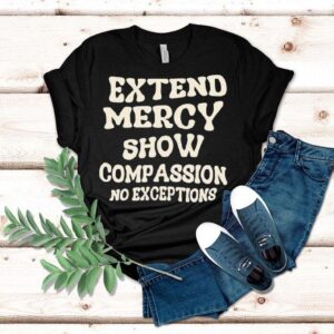 Extend Mercy Show Compassion No Exceptions Tshirt