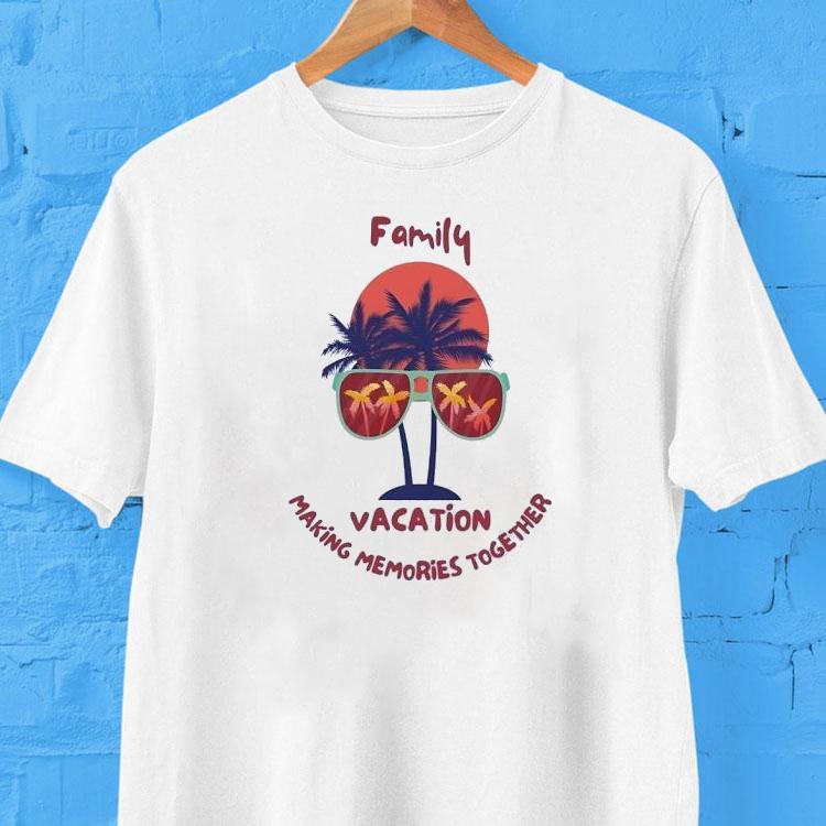 Family Vacation Making Memories Together Shirt 2 Family Vacation Making Memories Together Tshirt