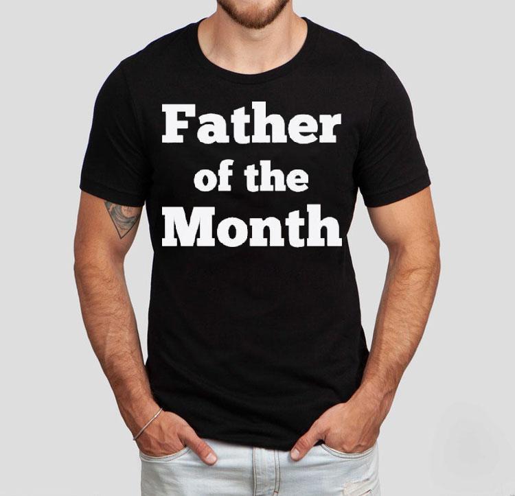 Father Of The Month Shirt 4 Father Of The Month Tshirt