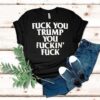 Fck You Trump You Fckin’ Fck Shirt