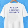 Fdt No Human Is Illegal On Stolen Land Shirt