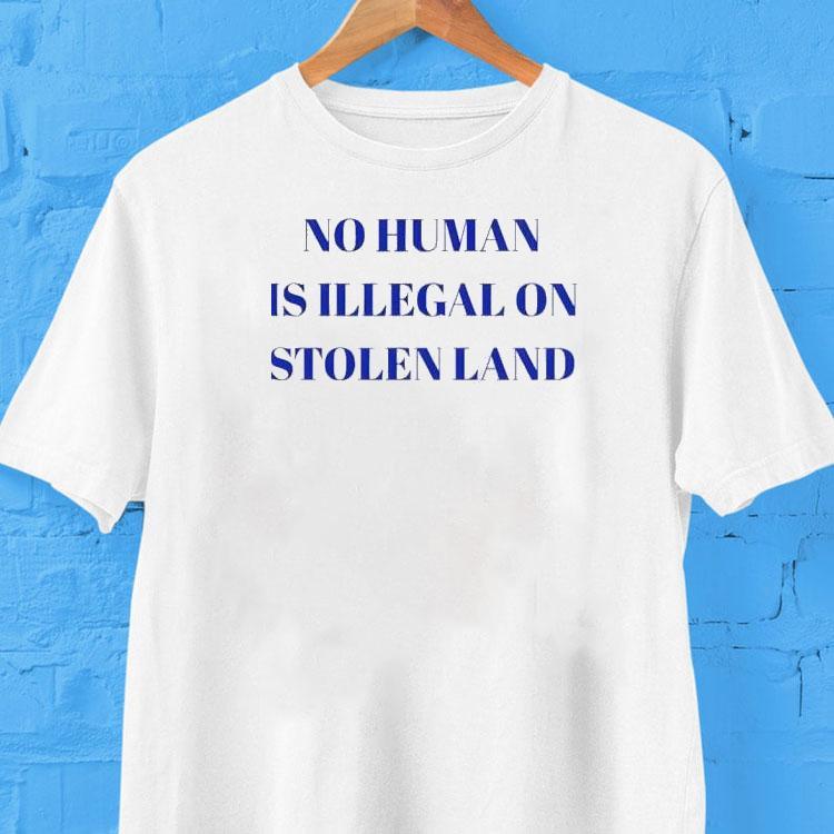 Fdt No Human Is Illegal On Stolen Land Shirt 2 Fdt No Human Is Illegal On Stolen Land Tshirt