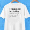 Foreign Aid Is Charity National Security Border Security Job Security Shirt