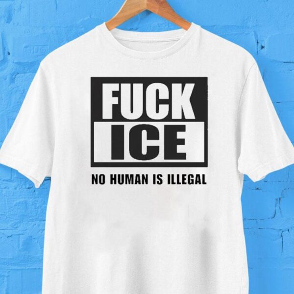 Fuck Ice No Human Is Illegal Shirt