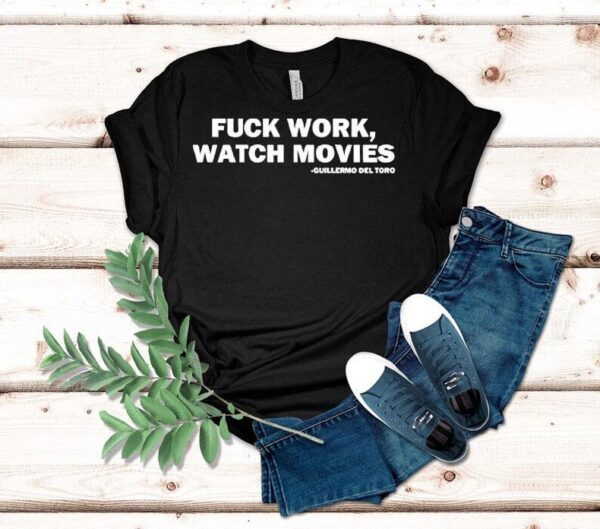 Fuck Work Watch Movies Shirt