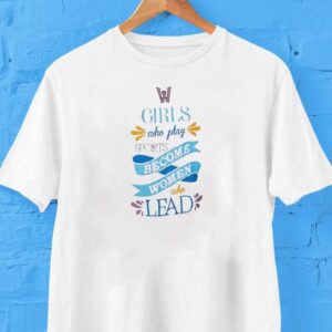 Girld Who Play Sports Become Women Who Lead Shirt