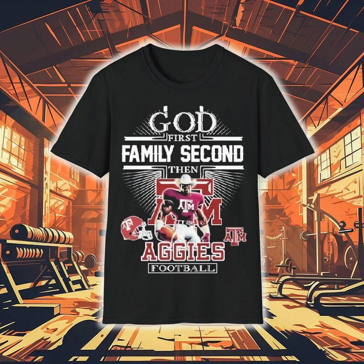 God First Family Second Then Texas Am Aggies Football Mascot Shirt 4 God First Family Second Then Texas Am Aggies Football Masco Tshirt