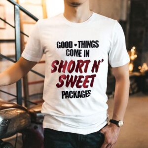 Good Things Come In Short N’ Sweet Packages Shirt