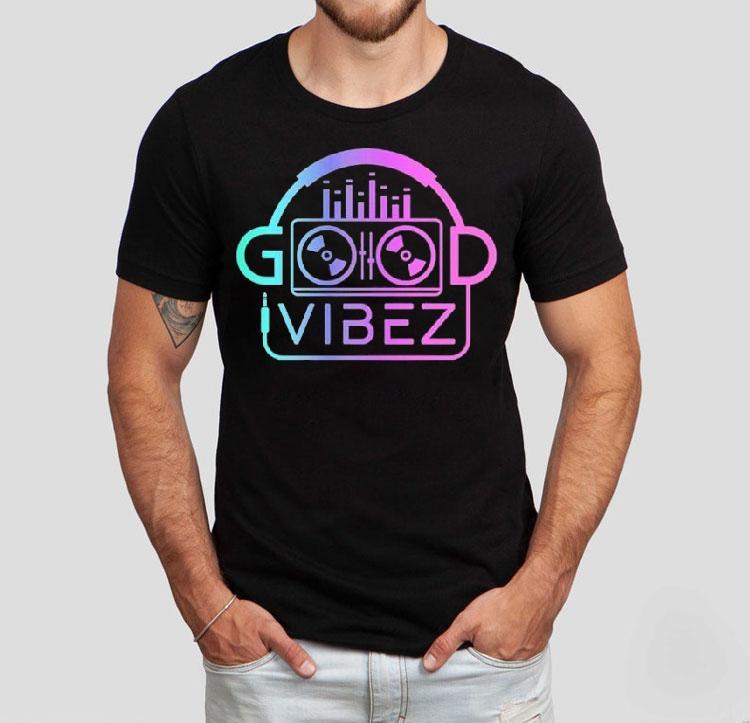 Good Vibez Dj Shirt 4 Good Vibez Dj Tshirt