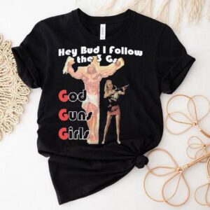 Hey Bud I Follow The Gs God Guns Girls Tshirt
