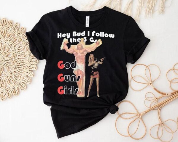 Hey Bud I Follow The 3 Gs God Guns Girls Shirt