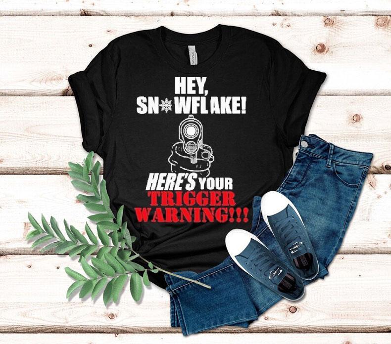 Hey Snowflake Here's Your Trigger Warning Shirt 4 Hey Snowflake Here S Your Trigger Warning Tshirt