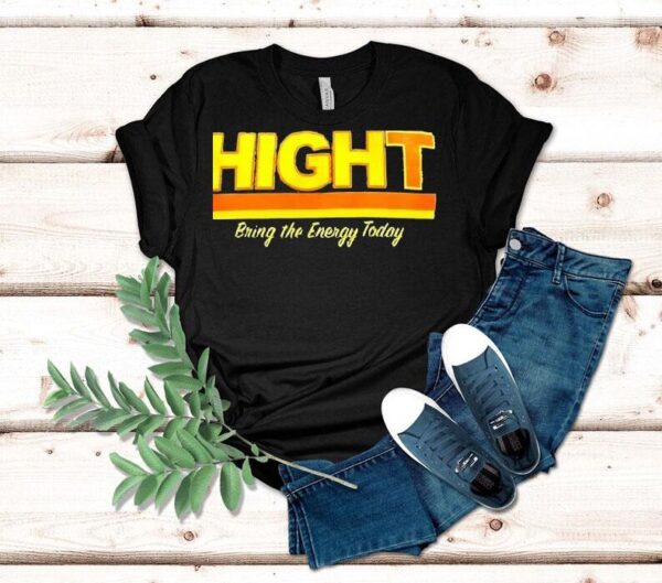 Hight Bring The Energy Today Shirt