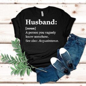 Husband Dictionary Definition A Person You Vaguely Know Somehow See Also Acquaintance Shirt