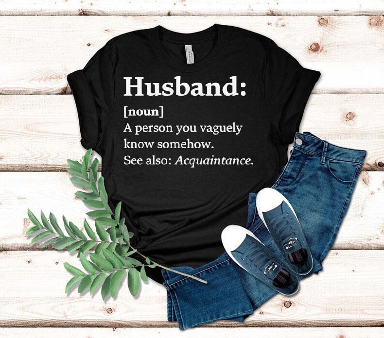 Husband Dictionary Definition A Person You Vaguely Know Somehow See Also Acquaintance Shirt 4 Husband Dictionary Definition A Person You Vaguely Know Somehow See Also Acquaintance Tshirt