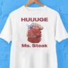 Huuuge Ms. Steak Shirt