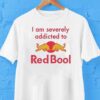 I Am Severely Addicted To Redbool Shirt