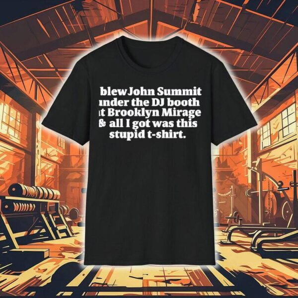 I Blew John Summit Under The Dj Booth At Brooklyn Mirage And All I Got Was This Stupid Shirt