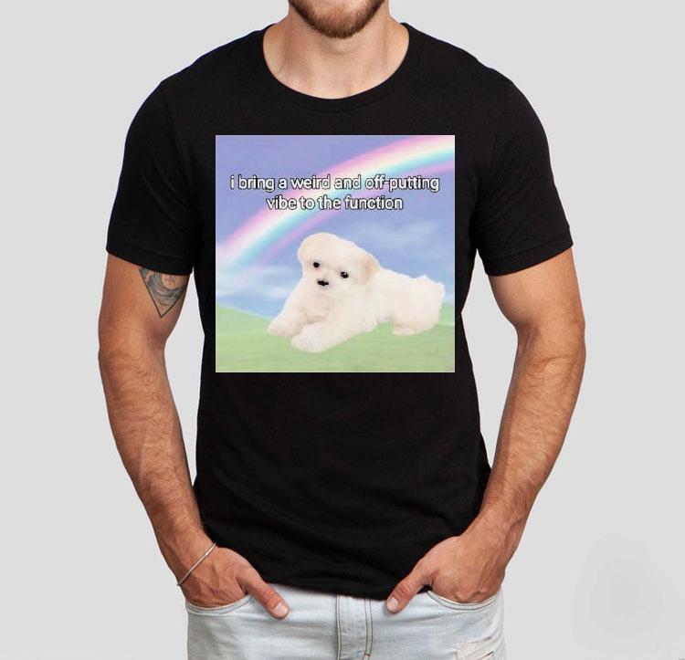 I Bring A Weird And Off-putting Vibe To The Function Shirt 4 I Bring A Weird And Off Putting Vibe To The Function Tshirt