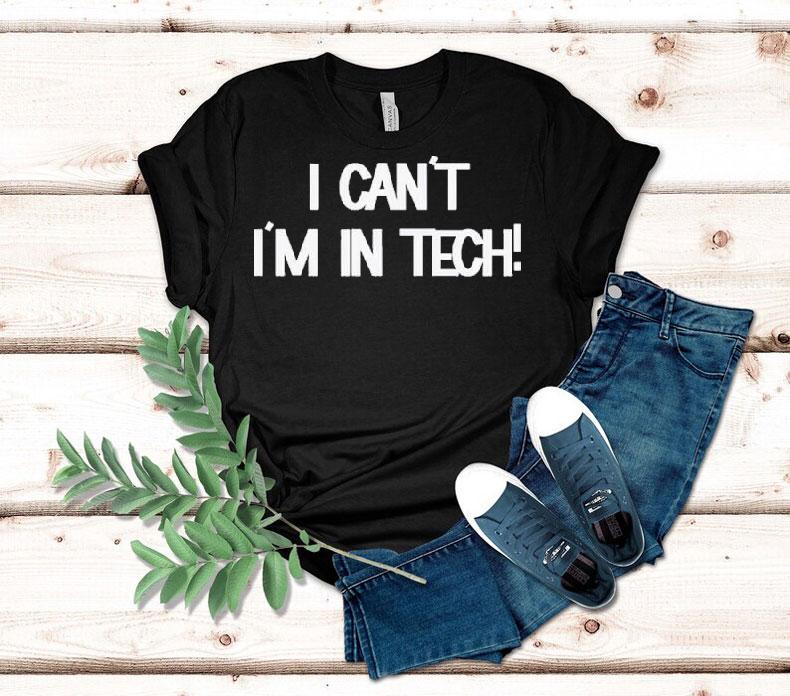 I Can't I'm In Tech Shirt 4 I Can T I M In Tech Tshirt