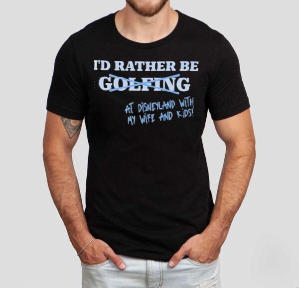 I’d Rather Be At Disneyland With My Life And Kids Shirt
