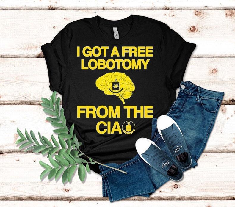 I Got A Free Lobotomy From The Cia Brain Shirt 4 I Got A Free Lobotomy From The Cia Brain Tshirt