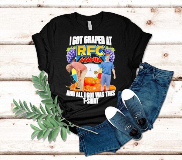 I Got Graped At Rfc Mania And All I Got Was This Shirt