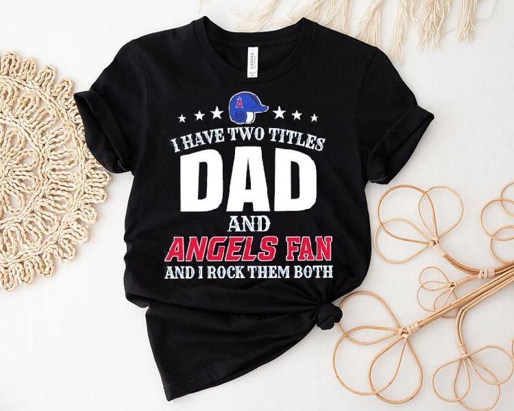 I Have Two Titles Dad And La Angels Fan And I Rock Them Both Shirt 4 I Have Two Titles Dad And La Angels Fan And I Rock Them Both Tshirt