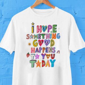 I Hope Something Good Happens To You Today Shirt