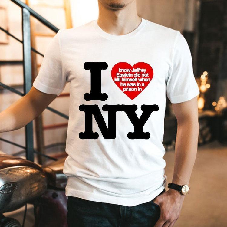 I Love New York Know Jeffrey Epstein Did Not Kill Himself When He Was In A Prison In Shirt 2 I Love New York Know Jeffrey Epstein Did Not Kill Himself When He Was In A Prison In Tshirt