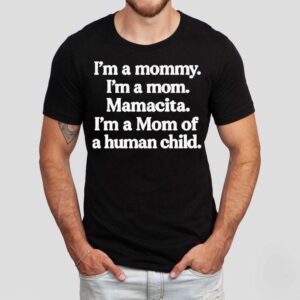 I’m A Mommy. I’m A Mom. Mamacita. I’m A Mom Of A Human Child Shirt