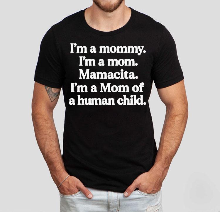 I'm A Mommy. I'm A Mom. Mamacita. I'm A Mom Of A Human Child Shirt 4 I M A Mommy I M A Mom Mamacita I M A Mom Of A Human Child Tshirt