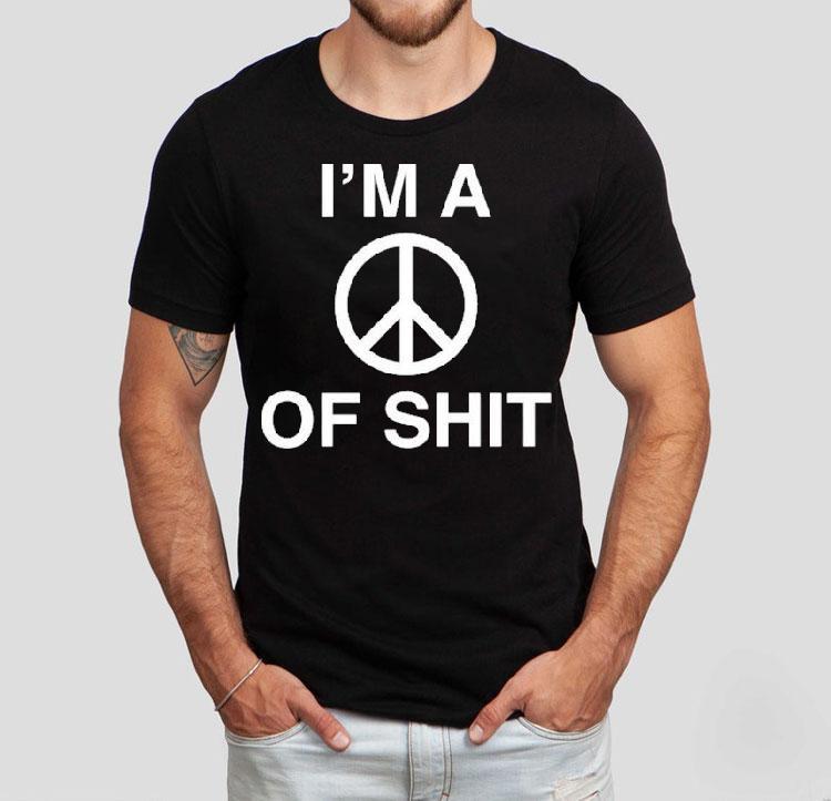 I'm A Peace Of Shit Shirt 4 I M A Peace Of Shi Tshirt