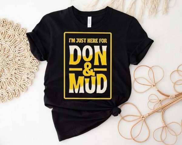 I’m Just Here For Don And Mud Shirt