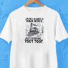 I’m Not Always A Train Wreck Just Kidding Toot Toot Shirt